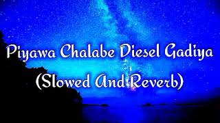 Piyawa Chalabe Diesel Gadiya Slowed And Reverb [upl. by Kcirdehs]