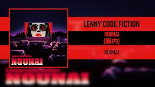 LENNY CODE FICTION  NOUNAI 脳内 NOUNAI 2019 [upl. by Evalyn]