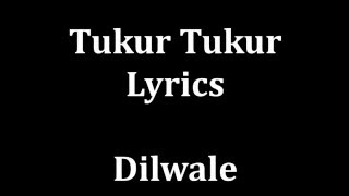 Tukur tukur Lyrics Dilwale  Arijit Singh  male version [upl. by Berey]